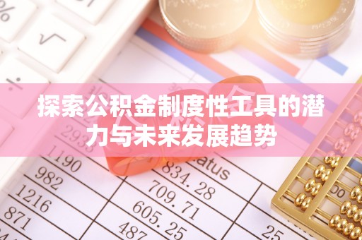 裕民探索公积金制度性工具的潜力与未来发展趋势