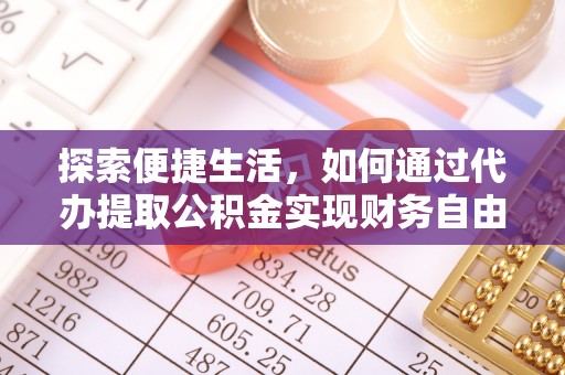 裕民探索便捷生活，如何通过代办提取公积金实现财务自由