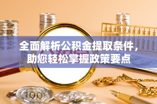 裕民全面解析公积金提取条件，助您轻松掌握政策要点