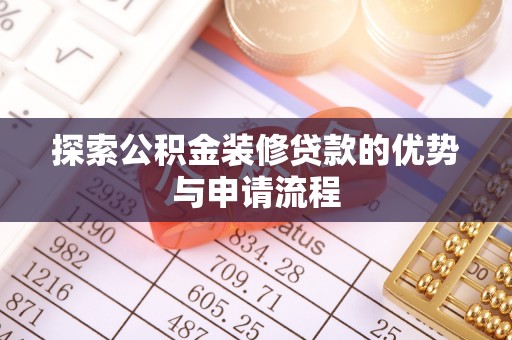 裕民探索公积金装修贷款的优势与申请流程