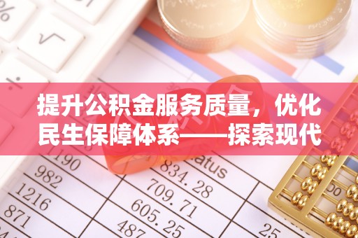 裕民提升公积金服务质量，优化民生保障体系——探索现代城市居民福利新方向
