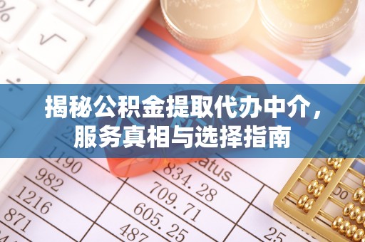裕民揭秘公积金提取代办中介，服务真相与选择指南