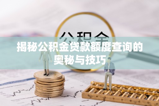 裕民揭秘公积金贷款额度查询的奥秘与技巧
