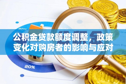 裕民公积金贷款额度调整，政策变化对购房者的影响与应对策略