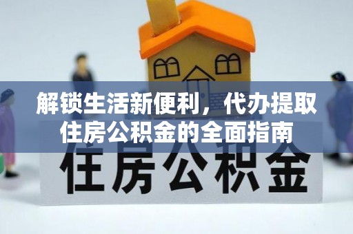 裕民解锁生活新便利，代办提取住房公积金的全面指南