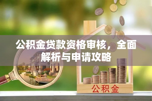 裕民公积金贷款资格审核，全面解析与申请攻略