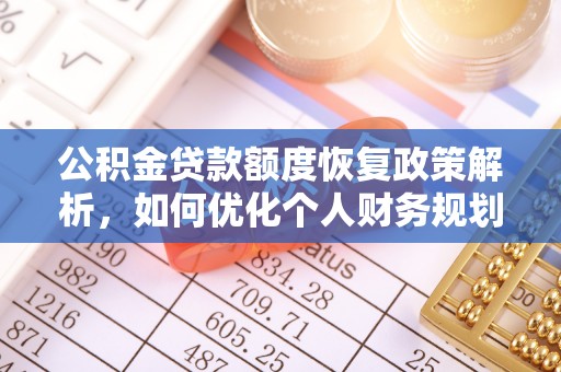 裕民公积金贷款额度恢复政策解析，如何优化个人财务规划