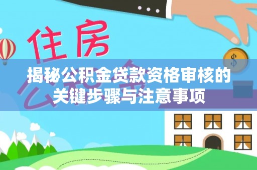 裕民揭秘公积金贷款资格审核的关键步骤与注意事项