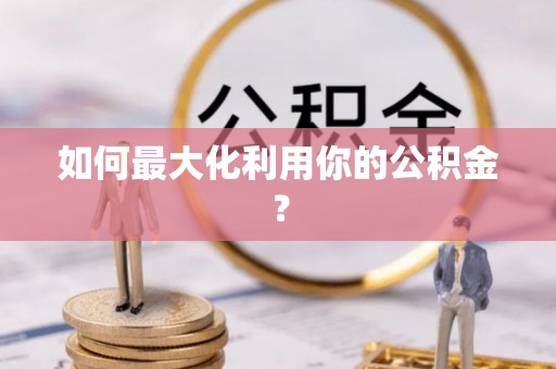 裕民如何最大化利用你的公积金？