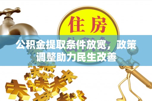 裕民公积金提取条件放宽，政策调整助力民生改善
