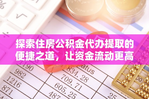 裕民探索住房公积金代办提取的便捷之道，让资金流动更高效