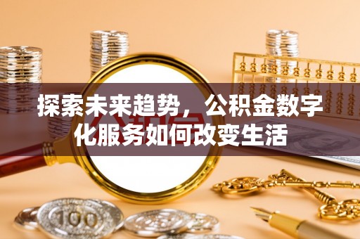 裕民探索未来趋势，公积金数字化服务如何改变生活
