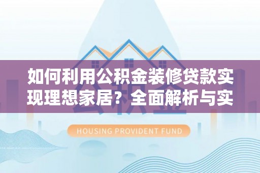 裕民如何利用公积金装修贷款实现理想家居？全面解析与实用建议