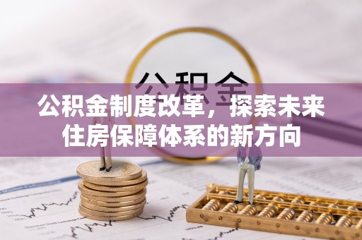 裕民公积金制度改革，探索未来住房保障体系的新方向