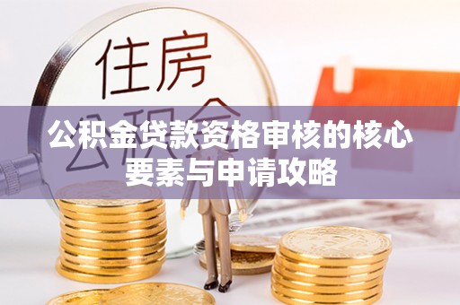 裕民公积金贷款资格审核的核心要素与申请攻略