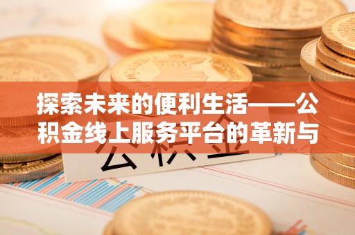 裕民探索未来的便利生活——公积金线上服务平台的革新与影响