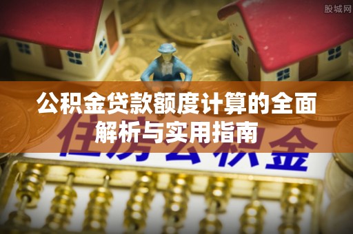 裕民公积金贷款额度计算的全面解析与实用指南