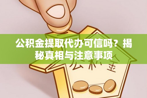 裕民公积金提取代办可信吗？揭秘真相与注意事项