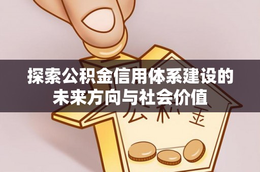 裕民探索公积金信用体系建设的未来方向与社会价值
