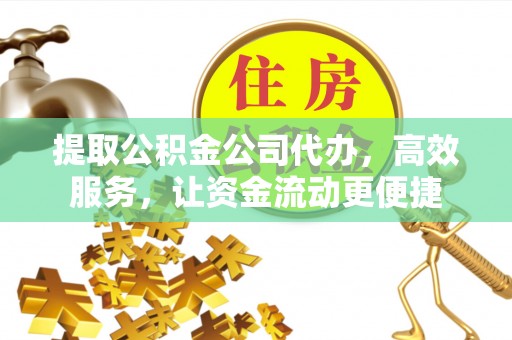 裕民提取公积金公司代办，高效服务，让资金流动更便捷