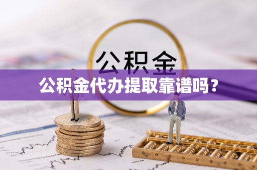 裕民公积金代办提取靠谱吗？
