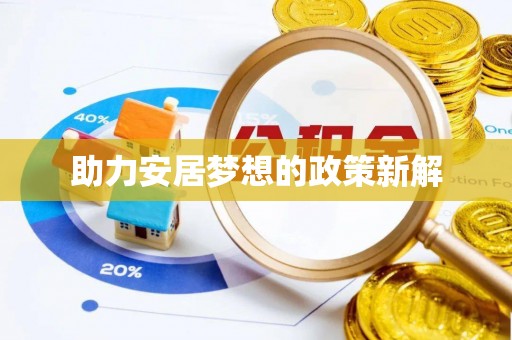 裕民助力安居梦想的政策新解
