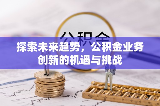 裕民探索未来趋势，公积金业务创新的机遇与挑战