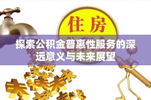 裕民探索公积金普惠性服务的深远意义与未来展望