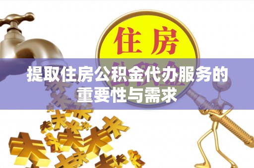 裕民提取住房公积金代办服务的重要性与需求