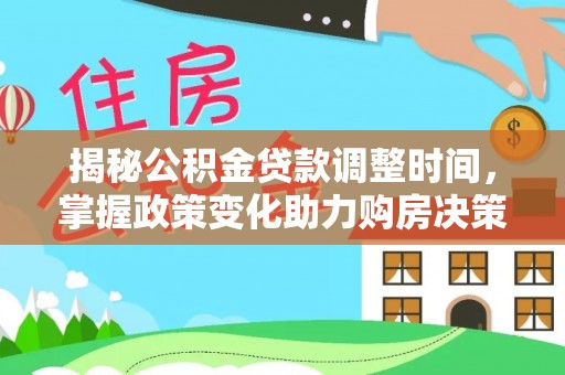 裕民揭秘公积金贷款调整时间，掌握政策变化助力购房决策