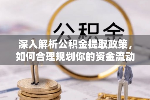 裕民深入解析公积金提取政策，如何合理规划你的资金流动