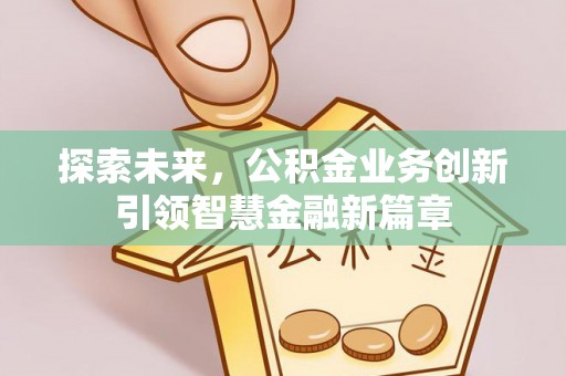 裕民探索未来，公积金业务创新引领智慧金融新篇章