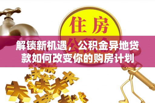 裕民解锁新机遇，公积金异地贷款如何改变你的购房计划