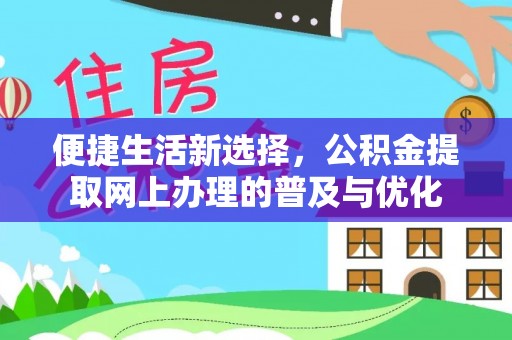 裕民便捷生活新选择，公积金提取网上办理的普及与优化