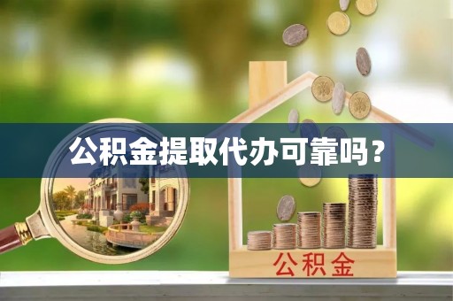 裕民公积金提取代办可靠吗？