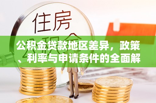 裕民公积金贷款地区差异，政策、利率与申请条件的全面解析