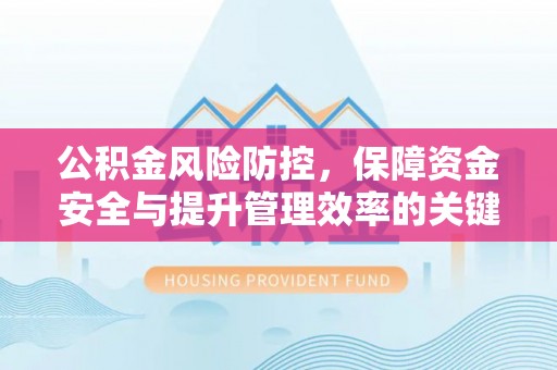 裕民公积金风险防控，保障资金安全与提升管理效率的关键