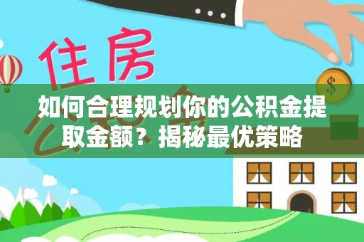 裕民如何合理规划你的公积金提取金额？揭秘最优策略