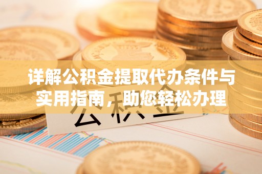 裕民详解公积金提取代办条件与实用指南，助您轻松办理