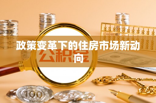 裕民政策变革下的住房市场新动向