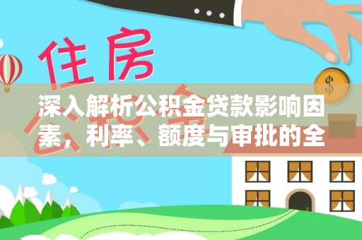 裕民深入解析公积金贷款影响因素，利率、额度与审批的全面解读