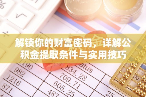 裕民解锁你的财富密码，详解公积金提取条件与实用技巧