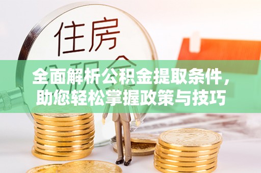 裕民全面解析公积金提取条件，助您轻松掌握政策与技巧