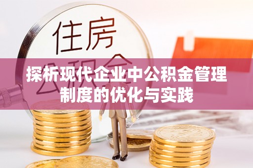 裕民探析现代企业中公积金管理制度的优化与实践