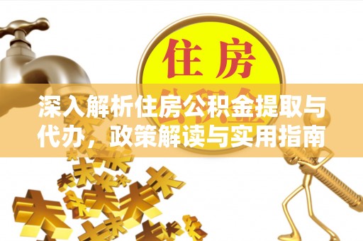 裕民深入解析住房公积金提取与代办，政策解读与实用指南