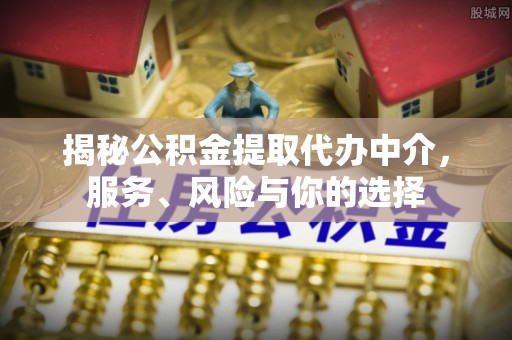 裕民揭秘公积金提取代办中介，服务、风险与你的选择